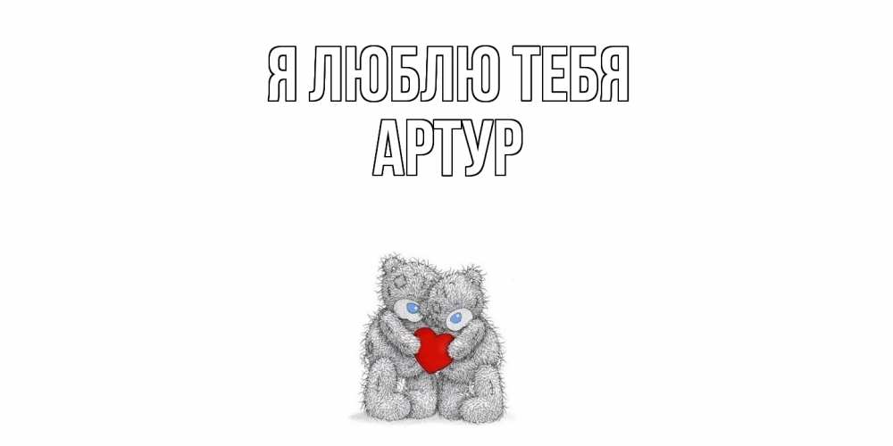 Открытка  с именем. Артур, Я люблю тебя  