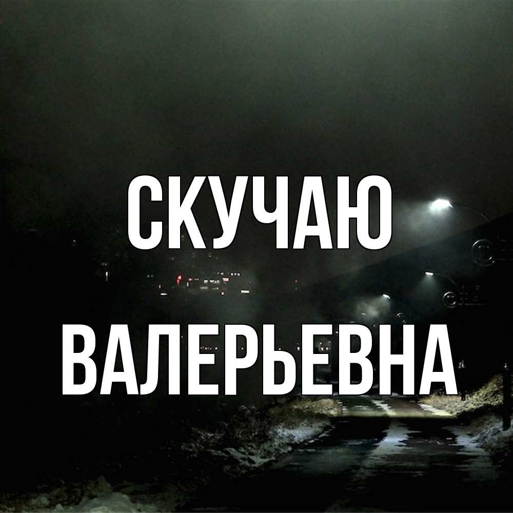 Открытка  с именем. Валерьевна, Скучаю  