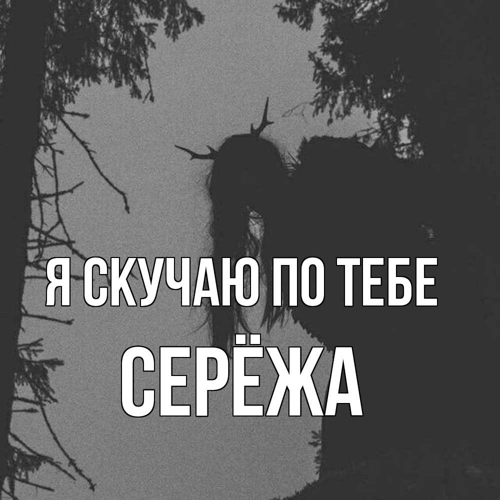 Открытка  с именем. Серёжа, Я скучаю по тебе  