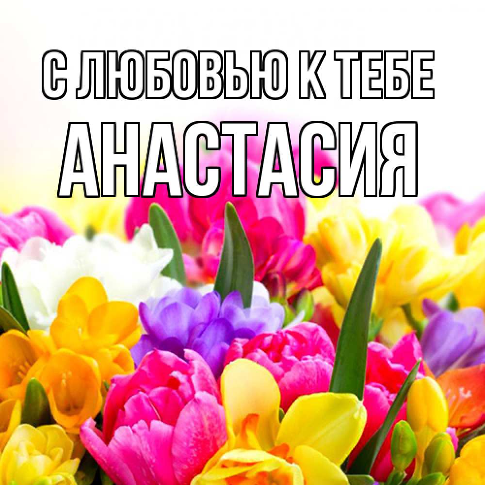 Открытка  с именем. Анастасия, С любовью к тебе  