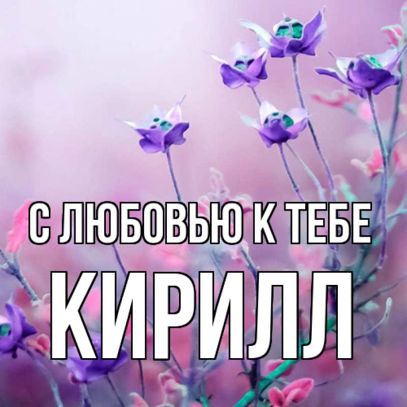 Картинка С любовью к тебе, Кирилл
