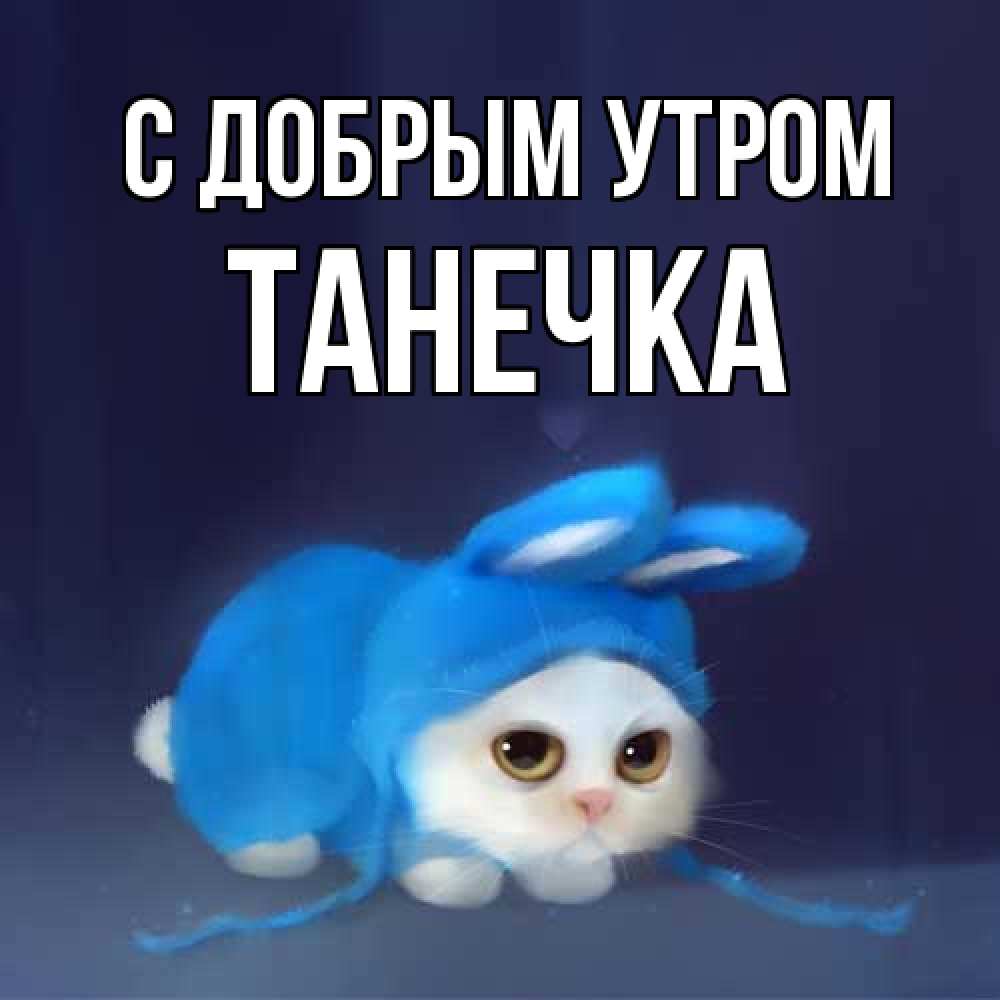 Открытка  с именем. Танечка, С добрым утром  