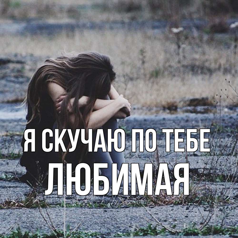 Открытка  с именем. Любимая, Я скучаю по тебе  
