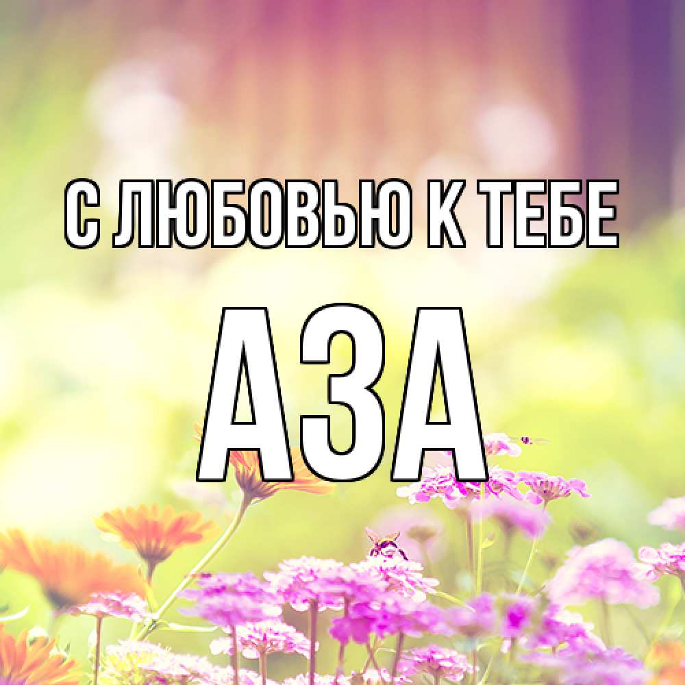 Открытка  с именем. Аза, С любовью к тебе  