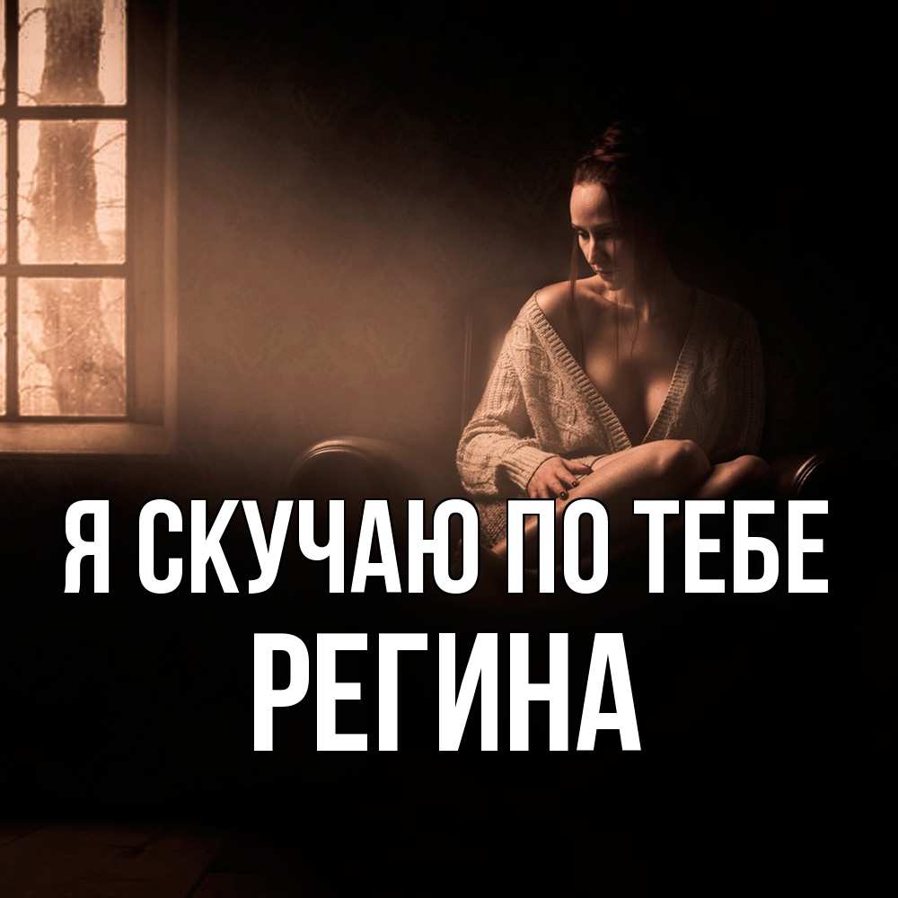 Открытка  с именем. Регина, Я скучаю по тебе  