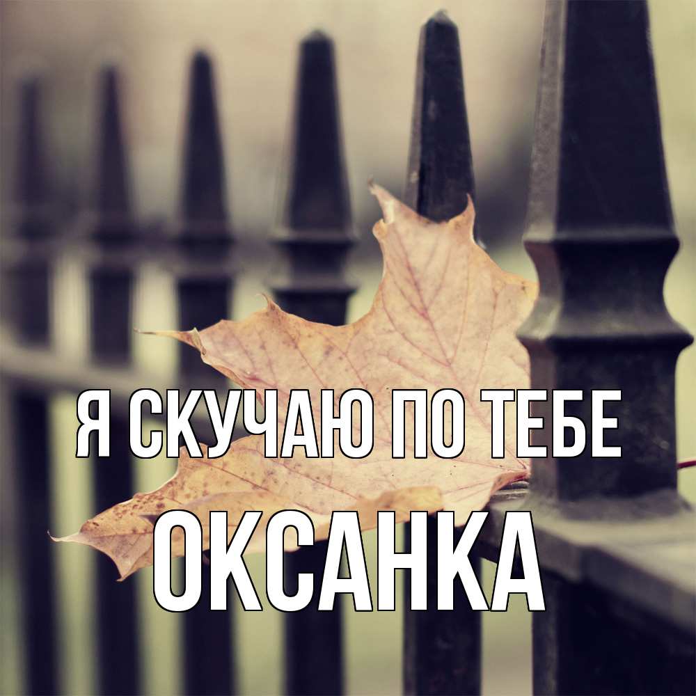 Открытка  с именем. Оксанка, Я скучаю по тебе  