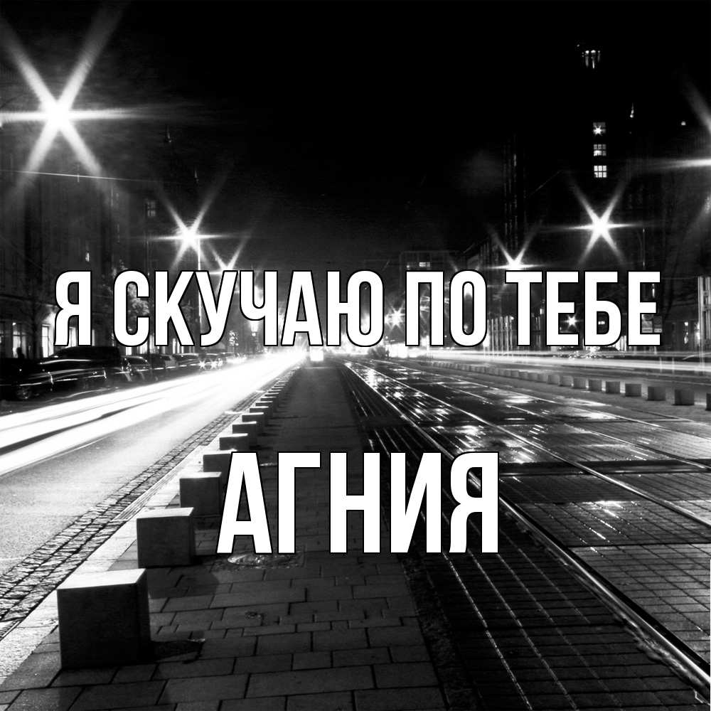 Открытка  с именем. Агния, Я скучаю по тебе  