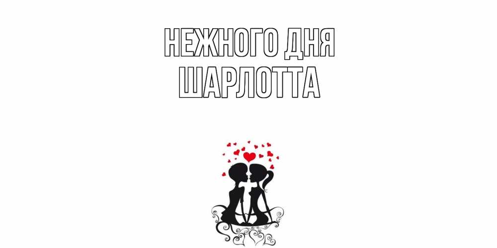 Открытка  с именем. Шарлотта, Нежного дня  