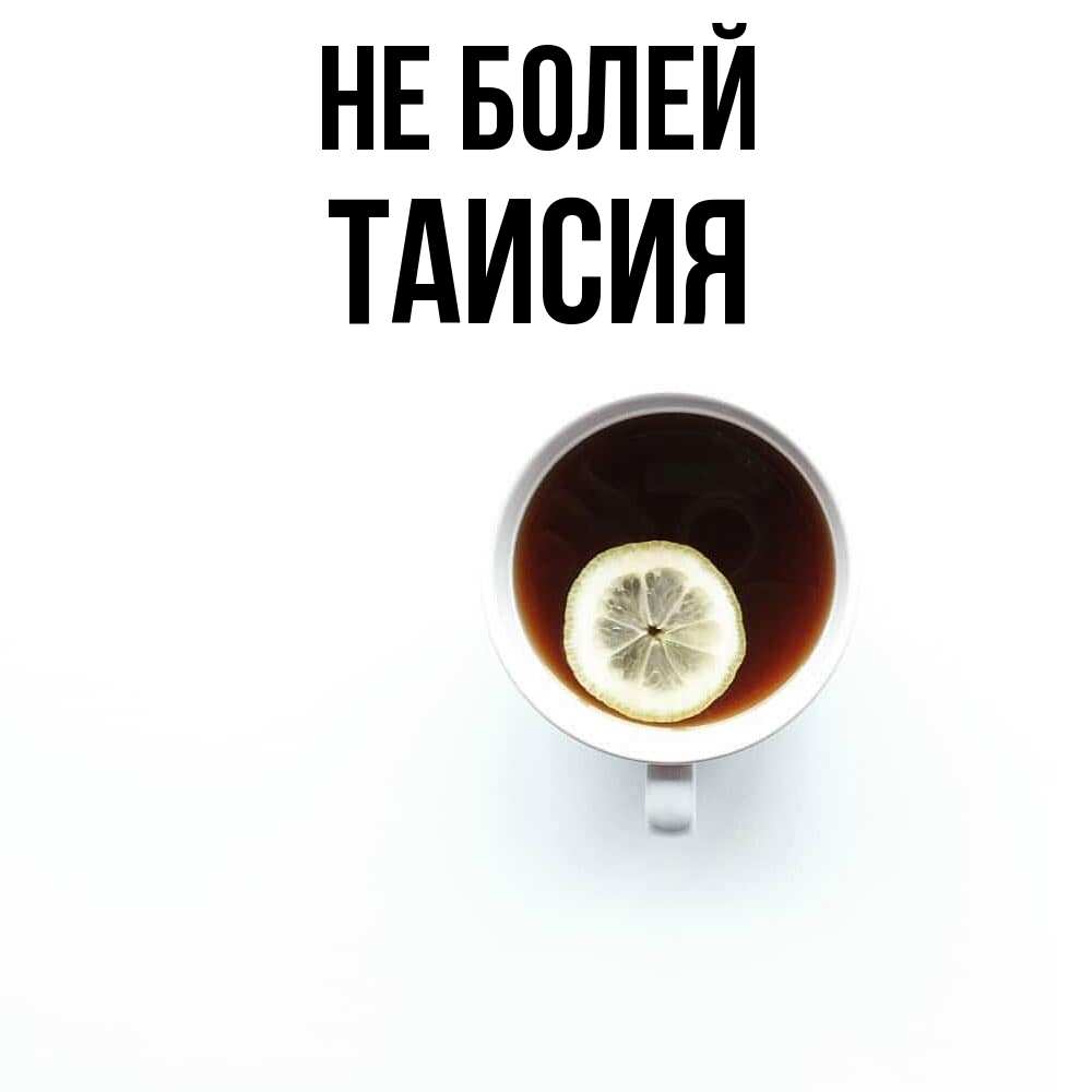 Открытка  с именем. Таисия, Не болей  