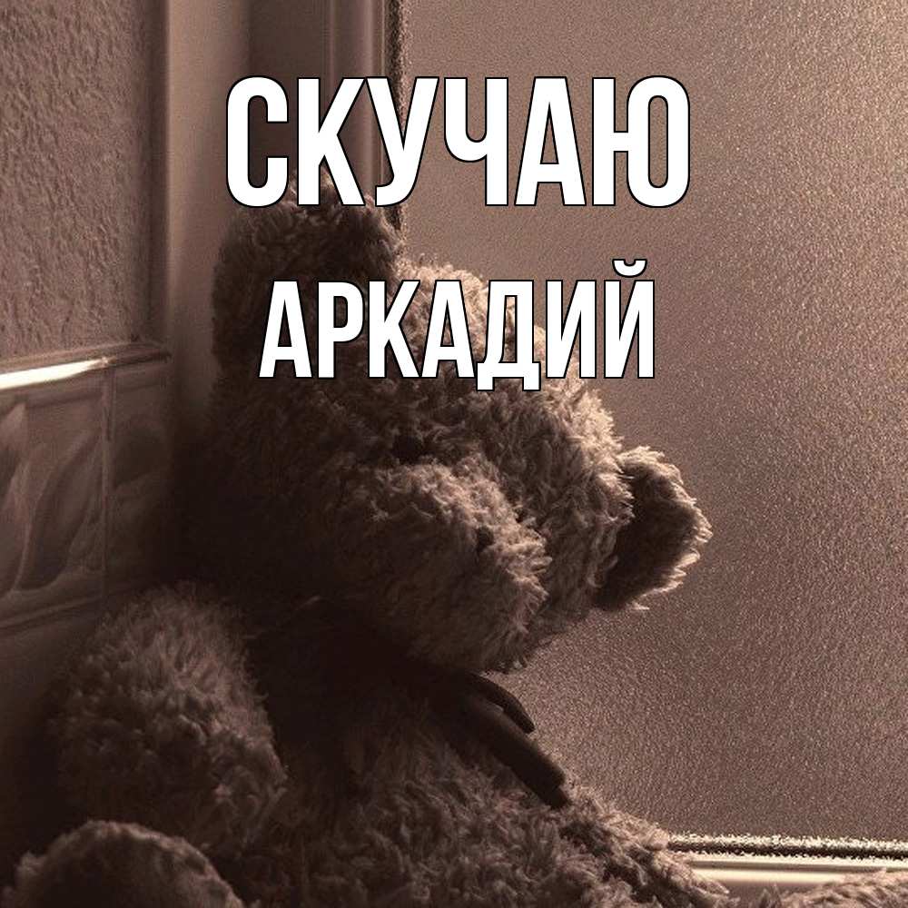 Открытка  с именем. Аркадий, Скучаю  