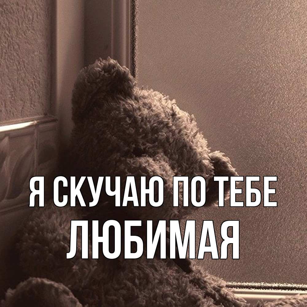 Открытка  с именем. Любимая, Я скучаю по тебе  