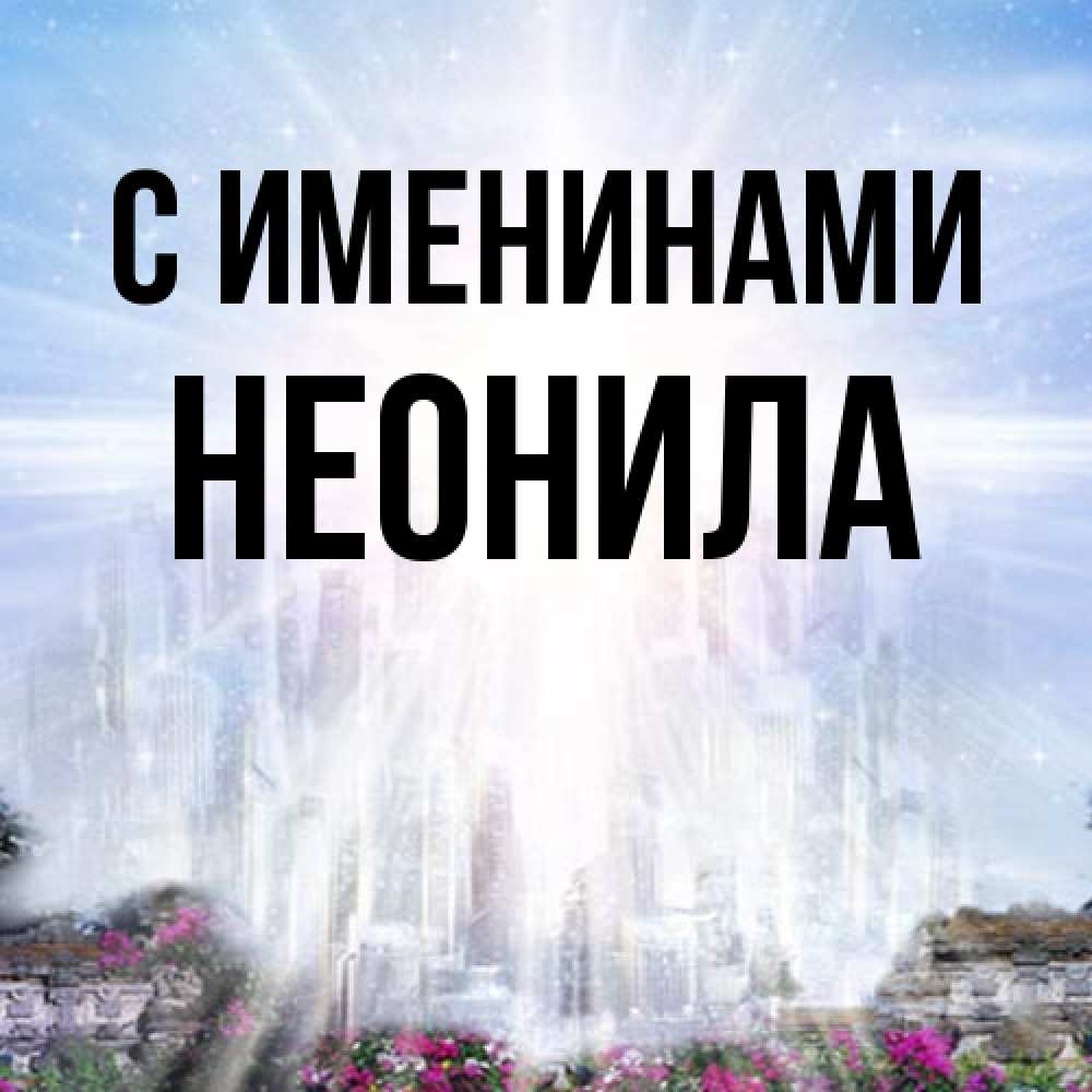 Открытка  с именем. Неонила, С именинами  