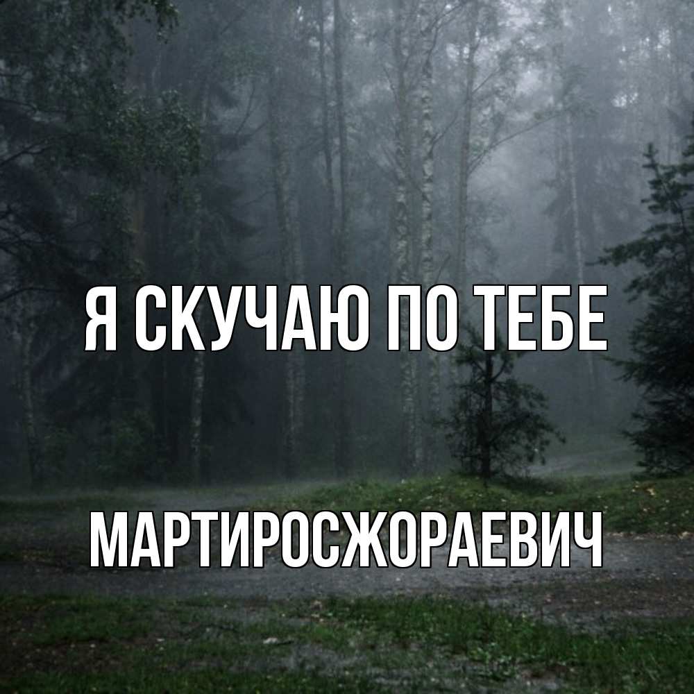 Открытка  с именем. Мартиросжораевич, Я скучаю по тебе  