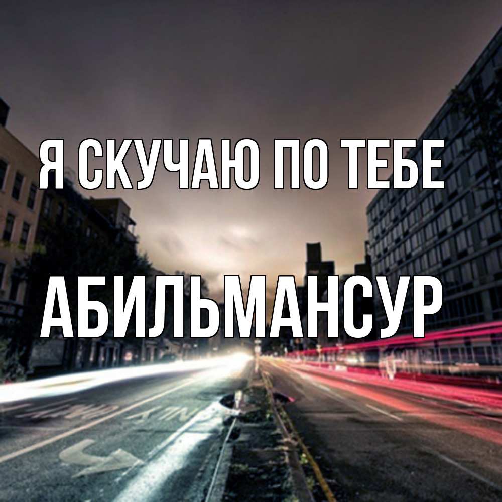 Открытка  с именем. Абильмансур, Я скучаю по тебе  