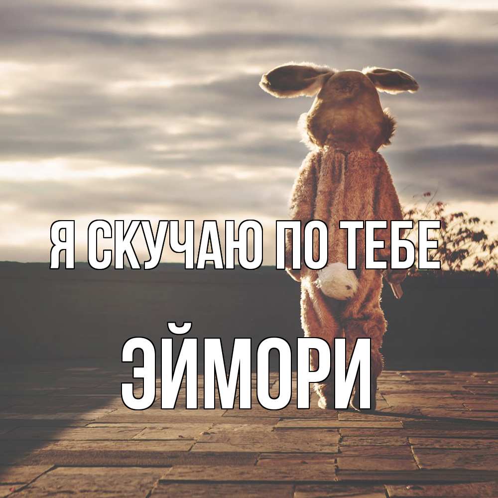 Открытка  с именем. эймори, Я скучаю по тебе  