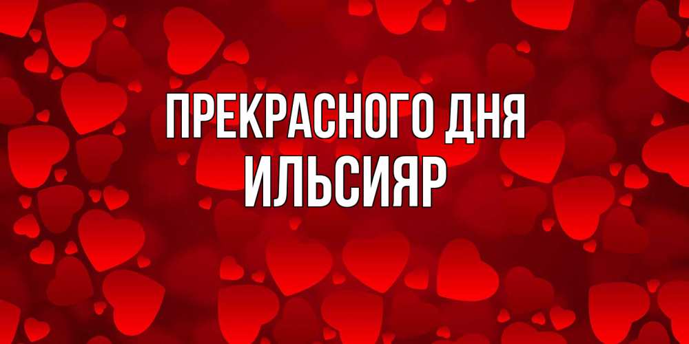 Открытка  с именем. Ильсияр, Прекрасного дня  