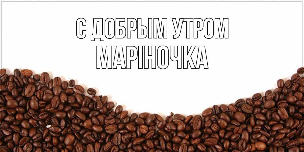 Открытка  с именем. Маріночка, С добрым утром  