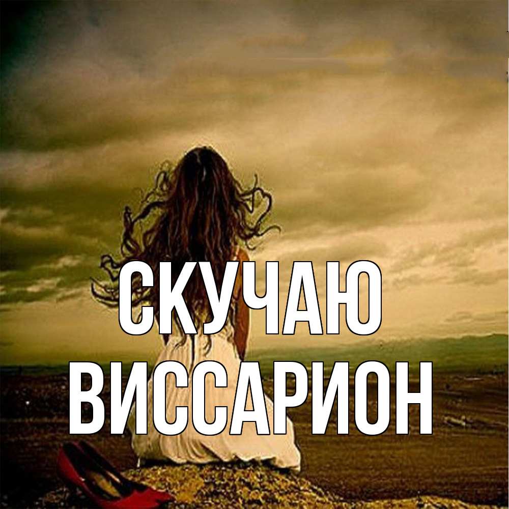 Открытка  с именем. Виссарион, Скучаю  