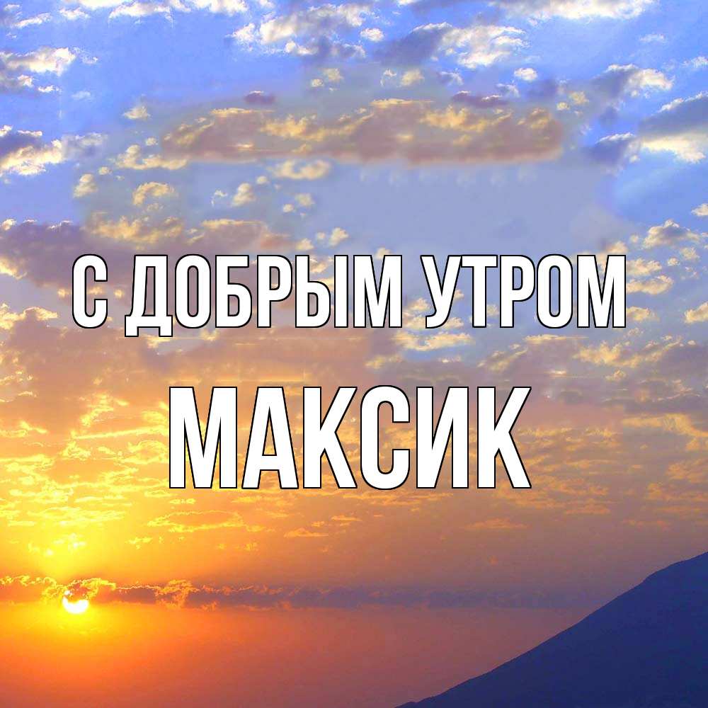 Открытка  с именем. Максик, С добрым утром  