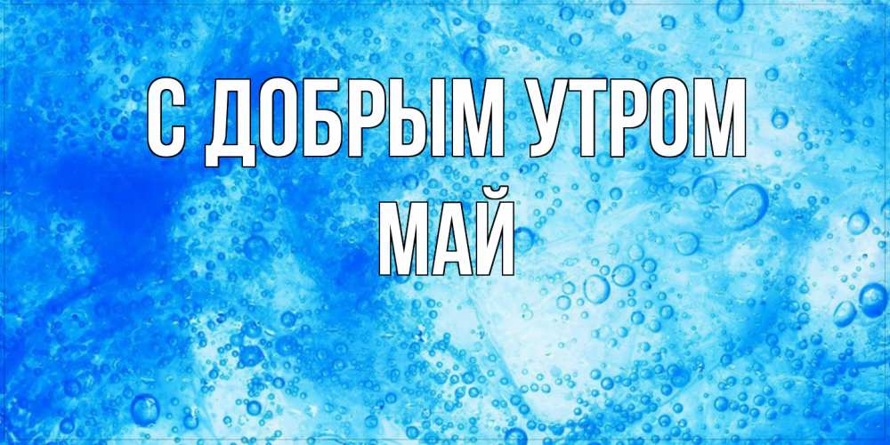 Открытка  с именем. Май, С добрым утром  