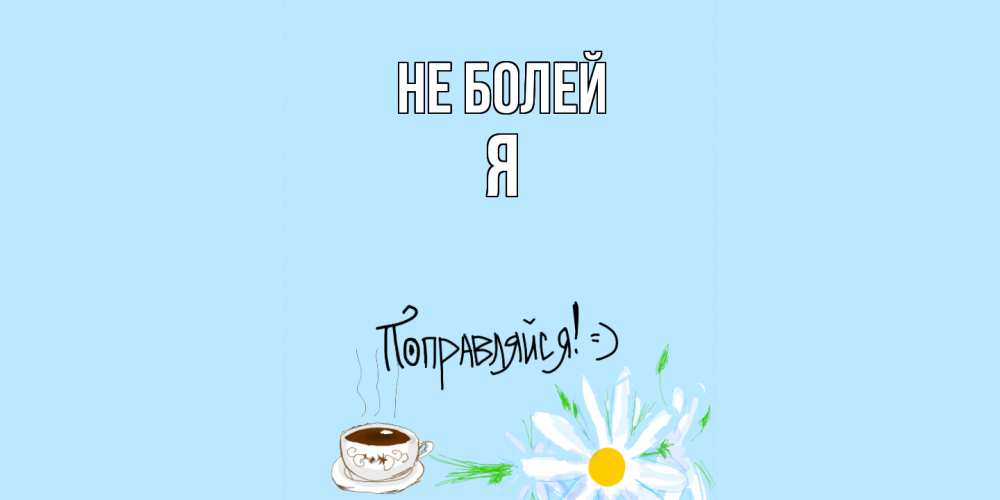 Открытка  с именем. я, Не болей  