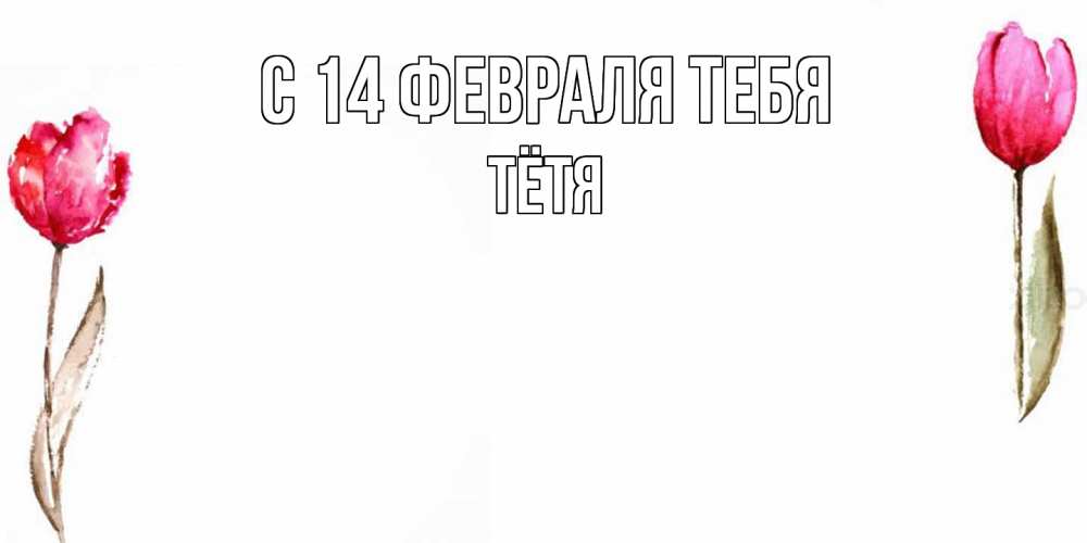 Открытка  с именем. Тётя, С 14 февраля тебя  