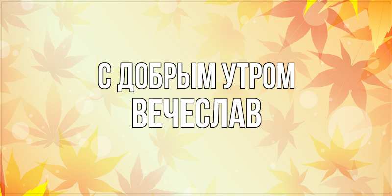 Картинка С добрым утром, Вечеслав
