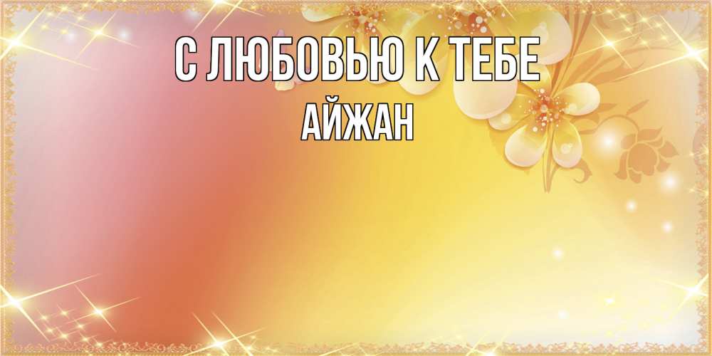 Открытка  с именем. Айжан, С любовью к тебе  