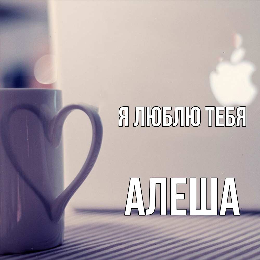 Открытка  с именем. Алеша, Я люблю тебя  