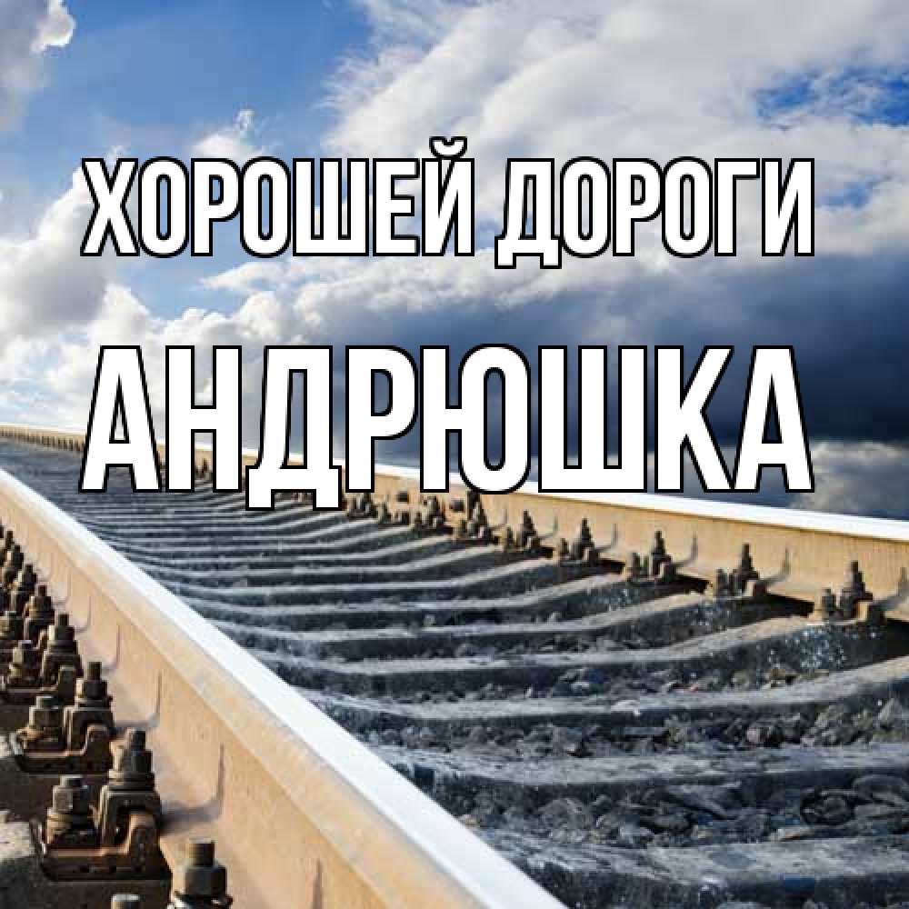 Открытка  с именем. Андрюшка, Хорошей дороги  