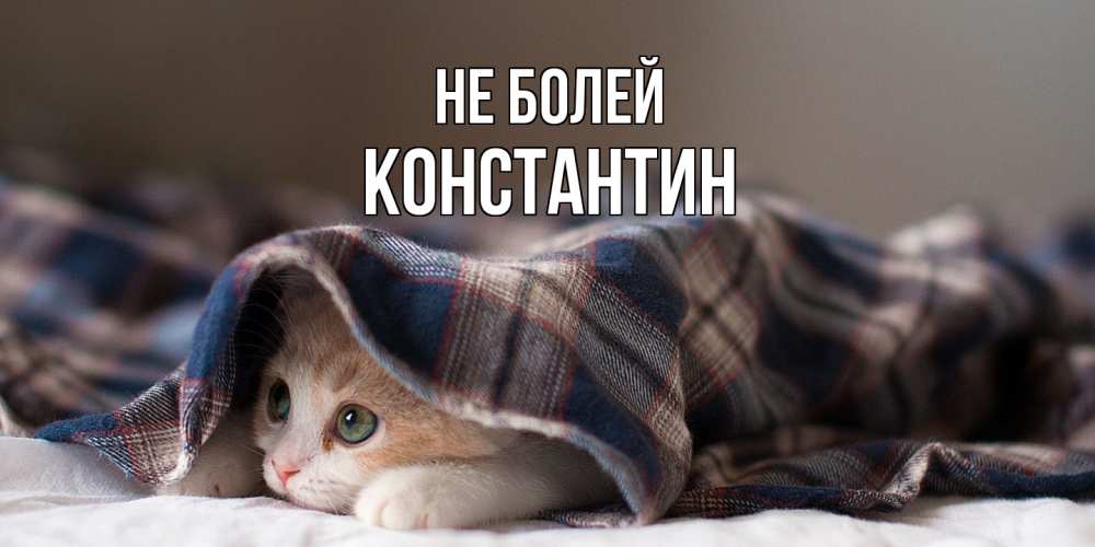 Открытка  с именем. Константин, Не болей  