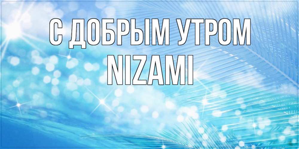 Открытка  с именем. Nizami, С добрым утром  