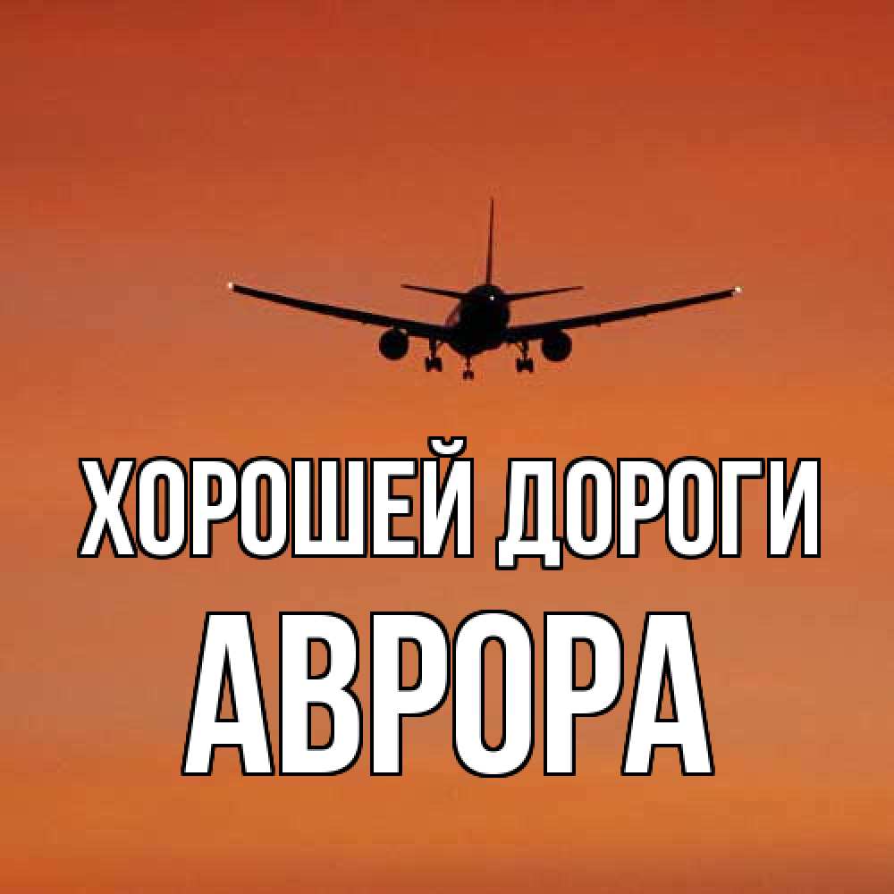 Открытка  с именем. Аврора, Хорошей дороги  