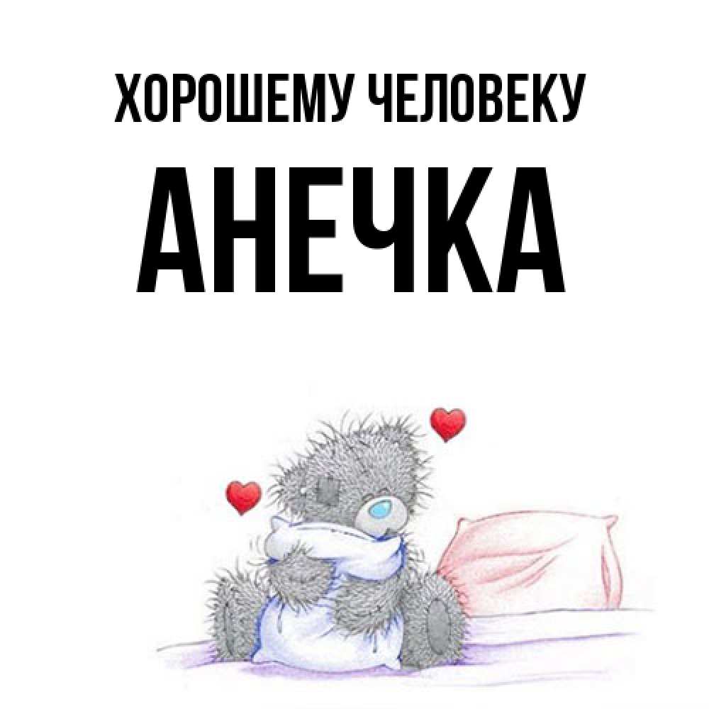 Открытка  с именем. Анечка, Хорошему человеку  