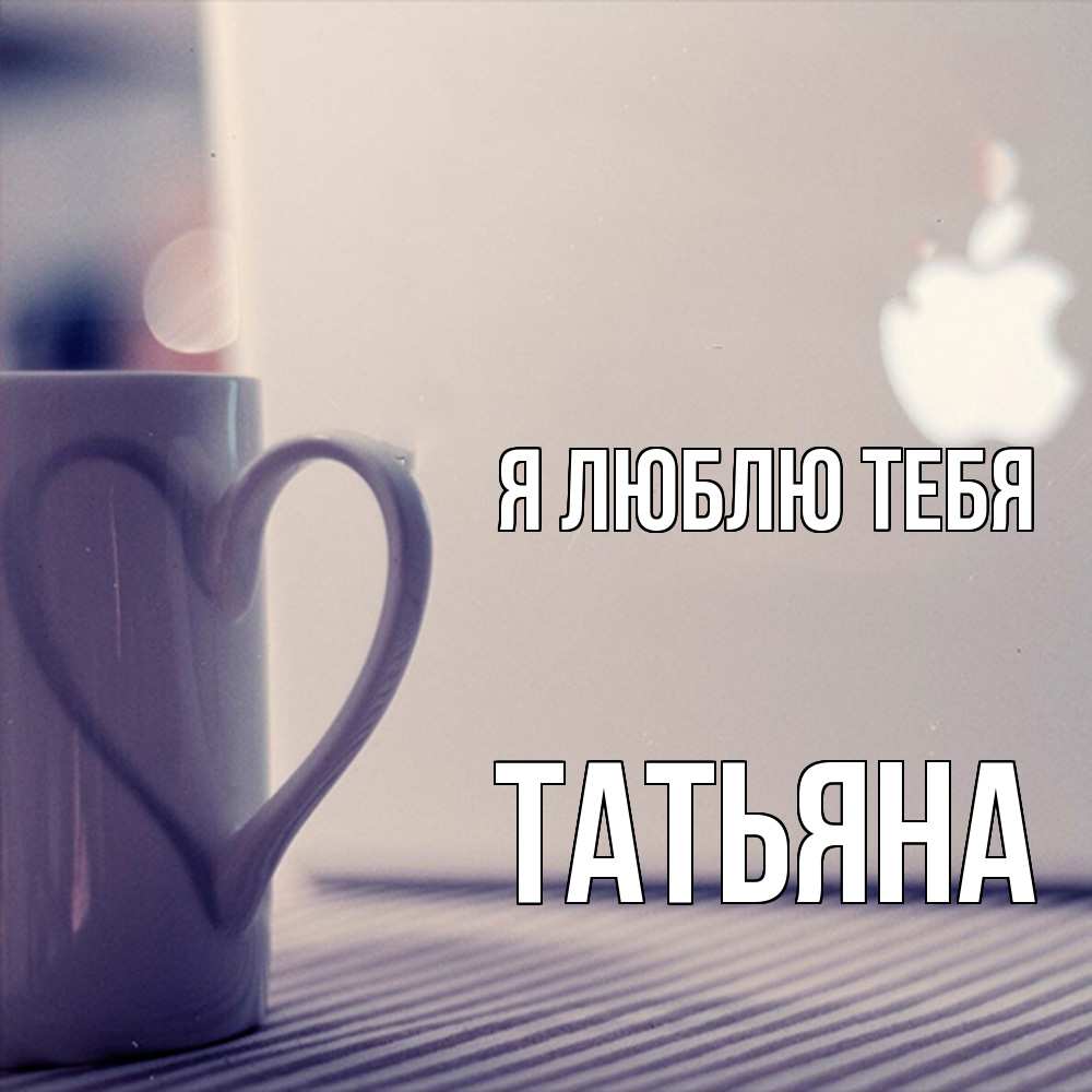 Открытка  с именем. Татьяна, Я люблю тебя  