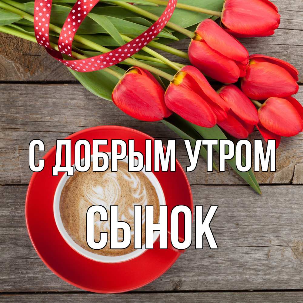 Открытка  с именем. Сынок, С добрым утром  