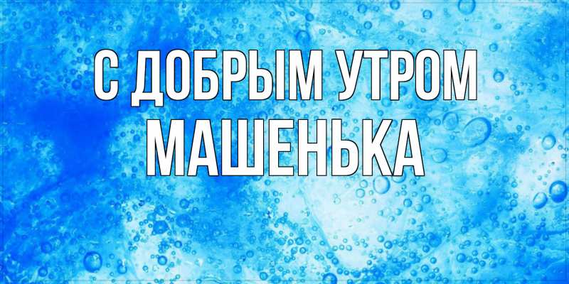 Картинка С добрым утром, Машенька