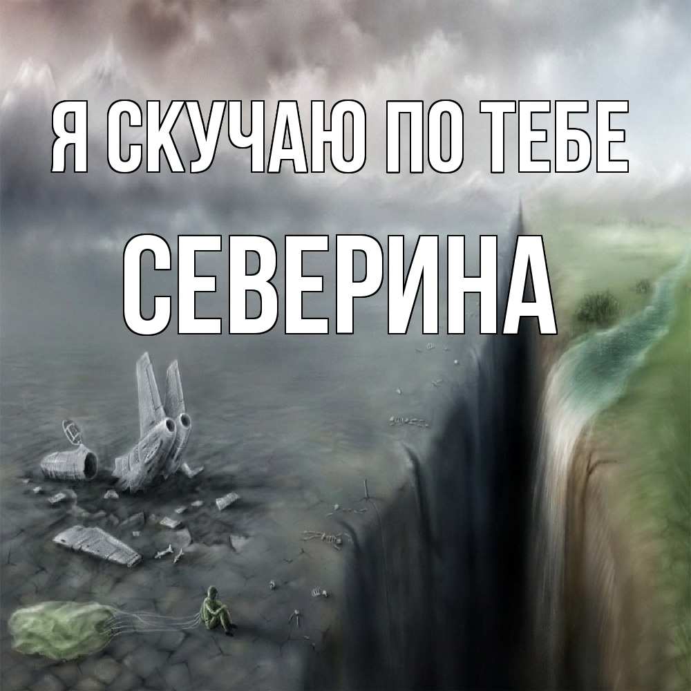 Открытка  с именем. Северина, Я скучаю по тебе  