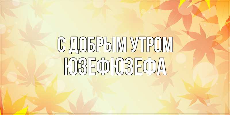 Картинка С добрым утром, Юзефюзефа