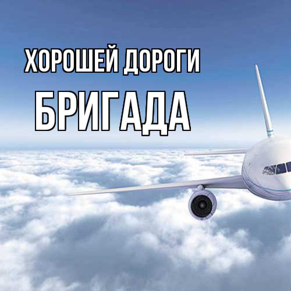 Открытка  с именем. Бригада, Хорошей дороги  
