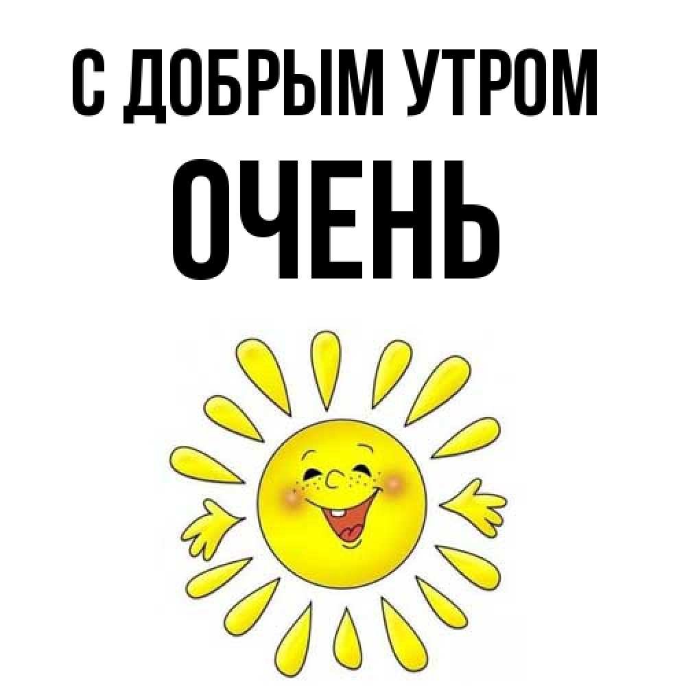 Открытка  с именем. Очень, С добрым утром  