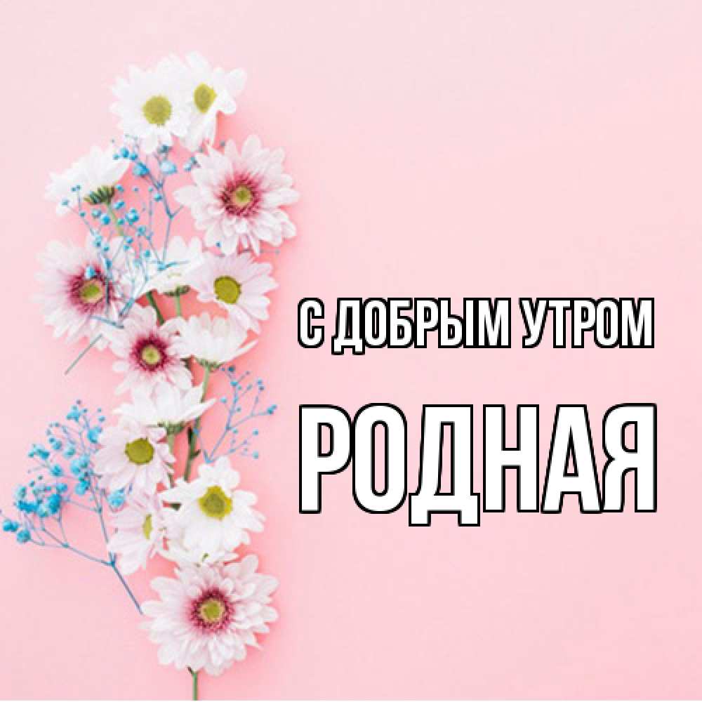 Открытка  с именем. Родная, С добрым утром  
