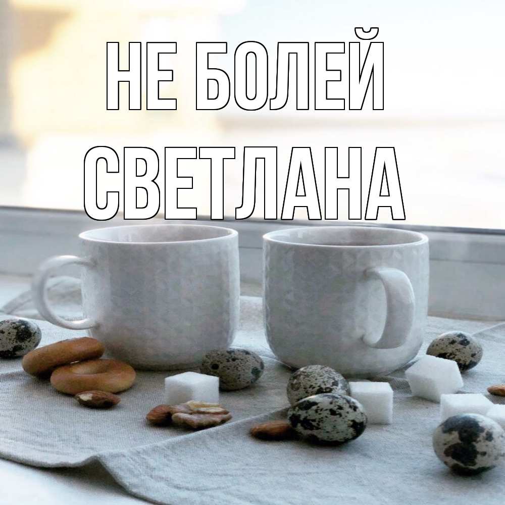 Открытка  с именем. Светлана, Не болей  