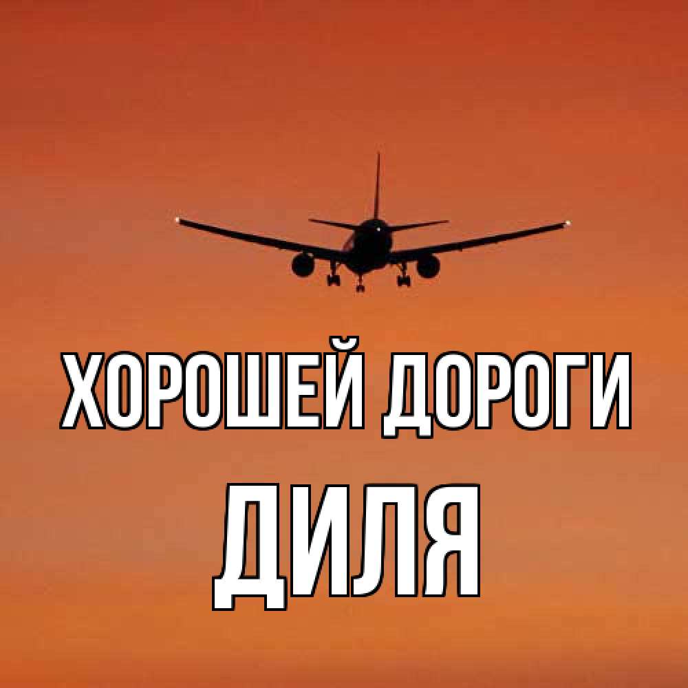 Открытка  с именем. Диля, Хорошей дороги  