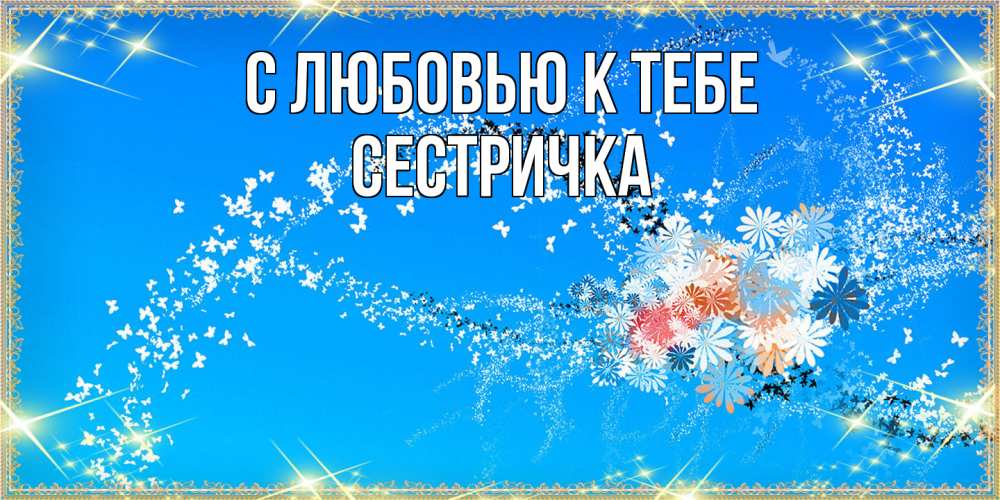 Открытка  с именем. Сестричка, С любовью к тебе  