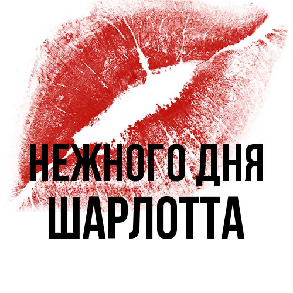 Открытка  с именем. Шарлотта, Нежного дня  