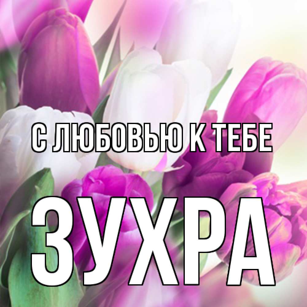 Открытка  с именем. Зухра, С любовью к тебе  