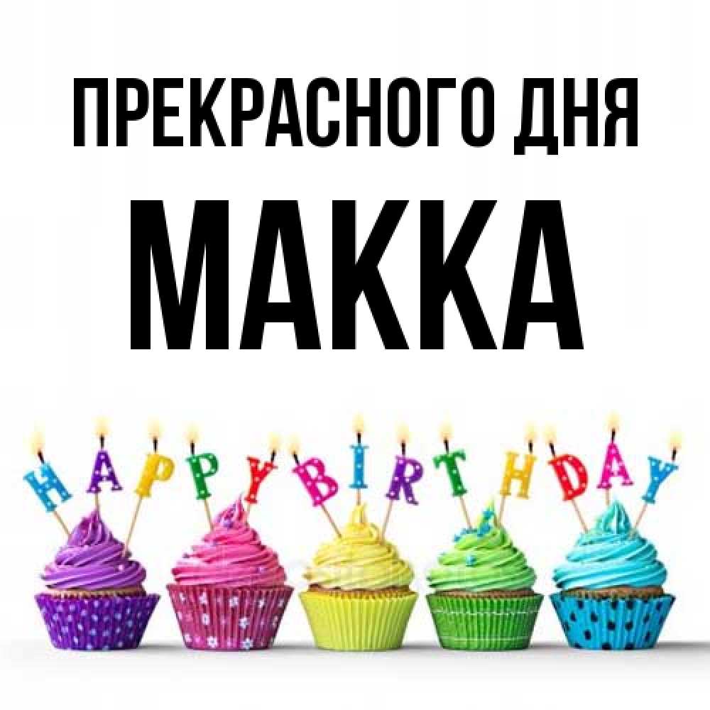 Открытка  с именем. Макка, Прекрасного дня  