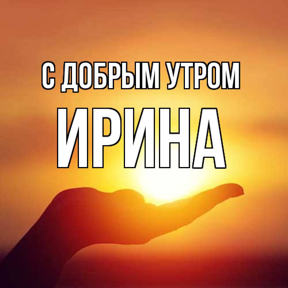 Открытка  с именем. ирина, С добрым утром  