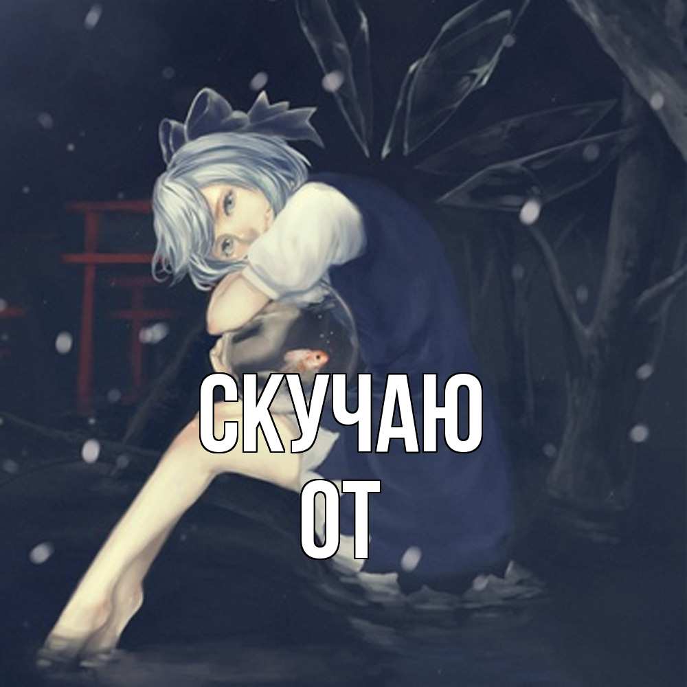 Открытка  с именем. От, Скучаю  